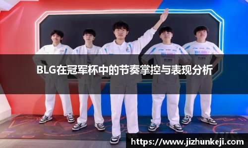 BLG在冠军杯中的节奏掌控与表现分析
